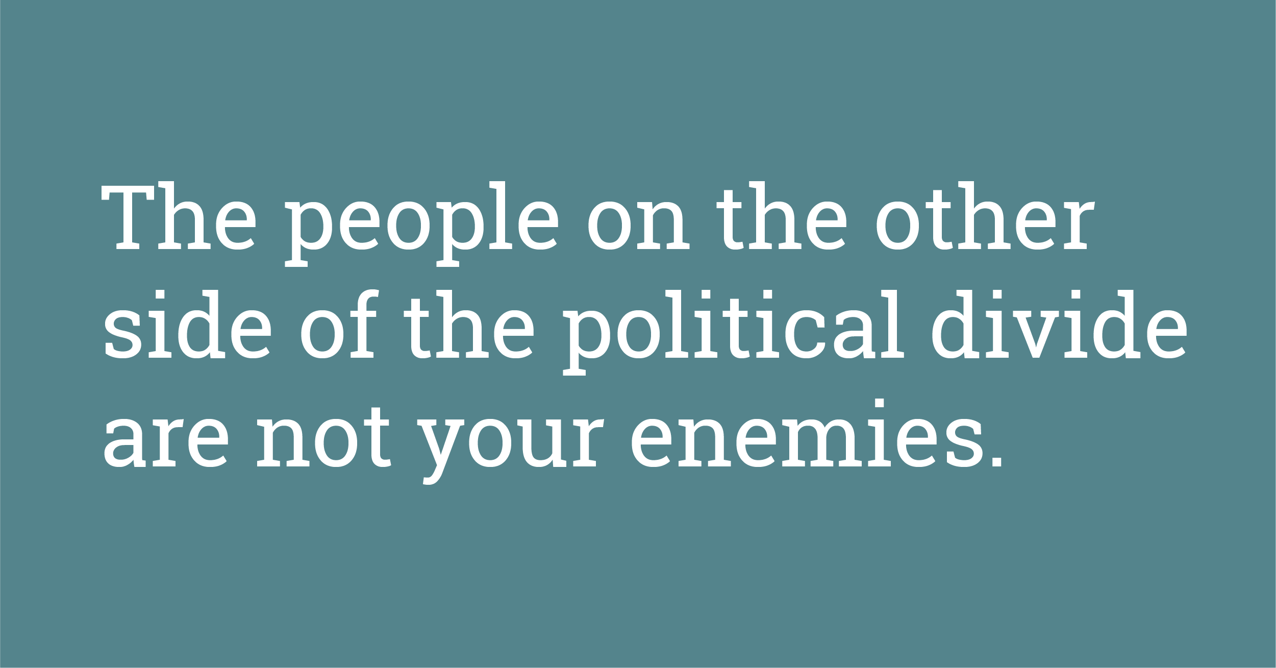 not your enemies